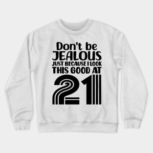 Don't Be Jealous Just Because I look This Good At 21 Crewneck Sweatshirt